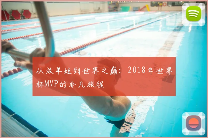从放羊娃到世界之巅：2018年世界杯MVP的非凡旅程
