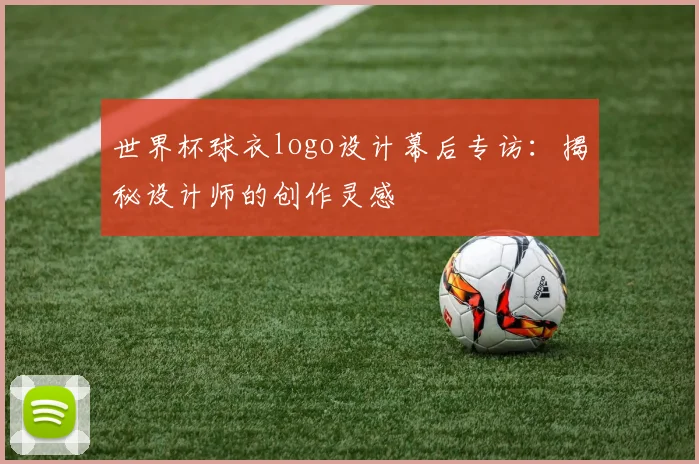 世界杯球衣logo设计幕后专访：揭秘设计师的创作灵感